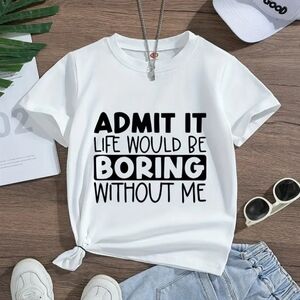 Admit it Life Would be Boring Without Me T-Shirt
